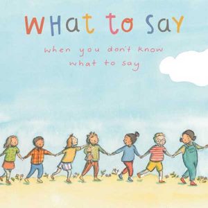 What to Say When You Don't Know What to Say, written by Davina Bell and illustrated by Hilary Jane Tapper